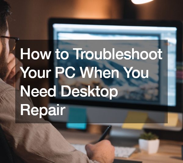 How to Troubleshoot Your PC When You Need Desktop Repair