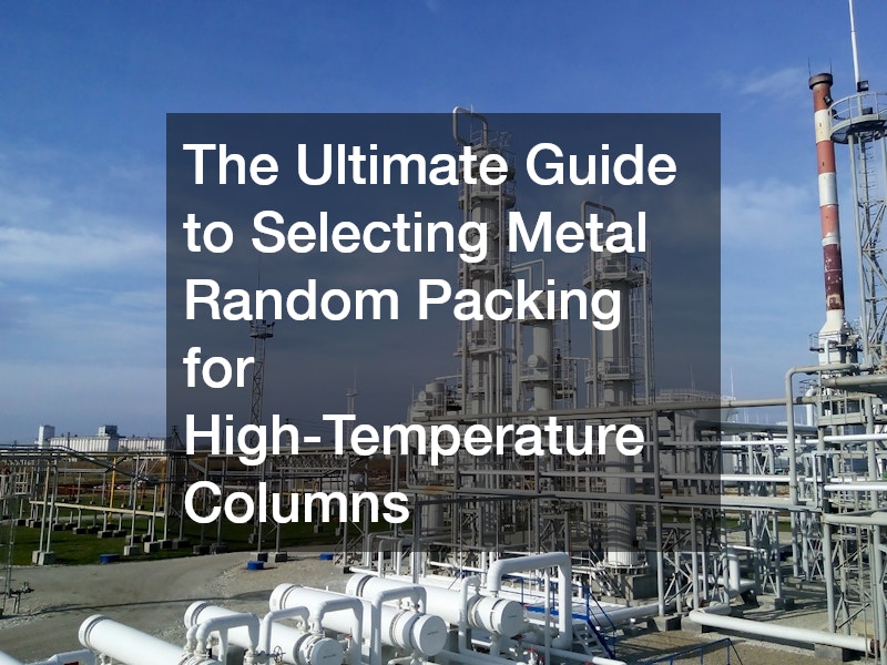 The Ultimate Guide to Selecting Metal Random Packing for High-Temperature Columns